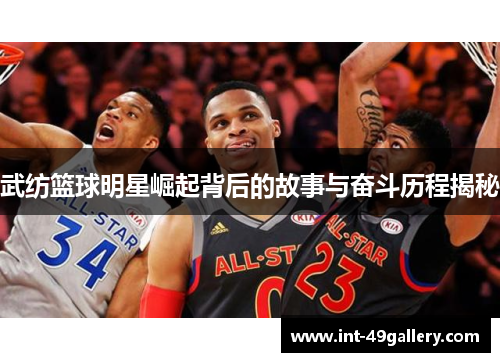武纺篮球明星崛起背后的故事与奋斗历程揭秘